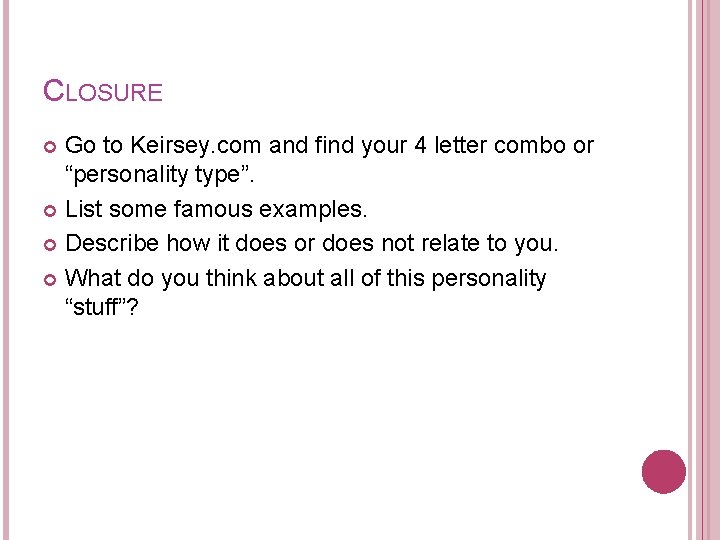 CLOSURE Go to Keirsey. com and find your 4 letter combo or “personality type”.