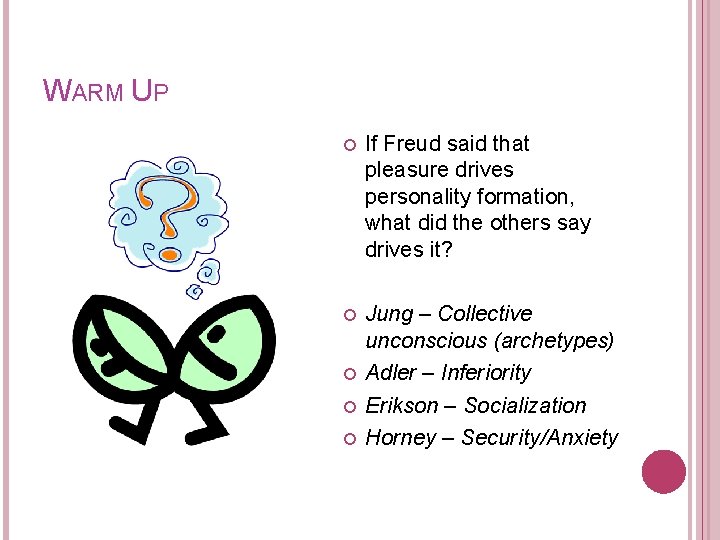 WARM UP If Freud said that pleasure drives personality formation, what did the others