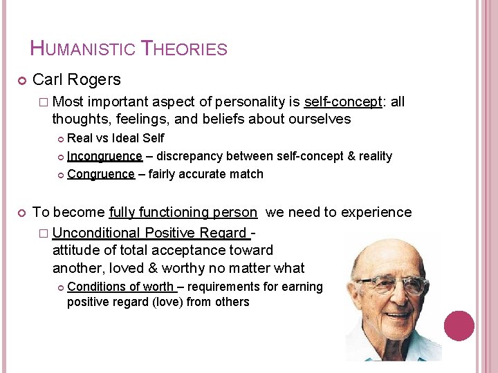 HUMANISTIC THEORIES Carl Rogers � Most important aspect of personality is self-concept: all thoughts,