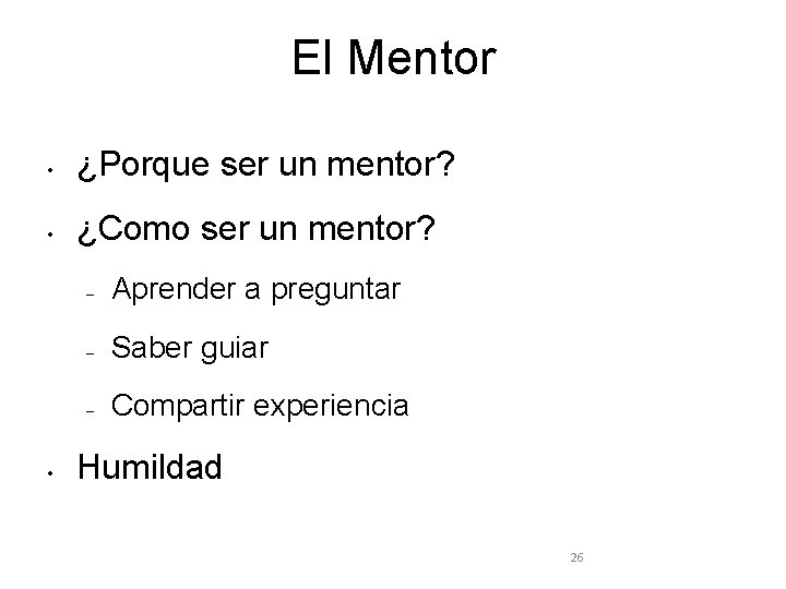 El Mentor • ¿Porque ser un mentor? • ¿Como ser un mentor? • –