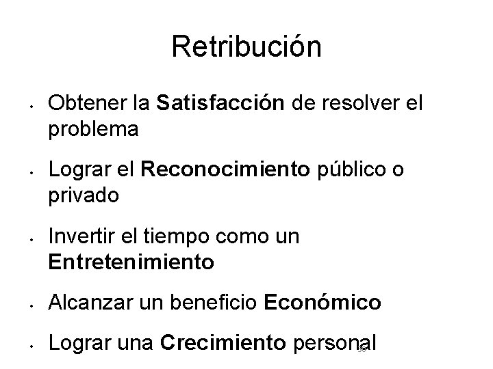 Retribución • • • Obtener la Satisfacción de resolver el problema Lograr el Reconocimiento