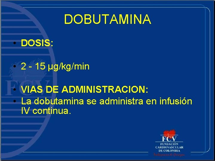 DOBUTAMINA • DOSIS: • 2 - 15 µg/kg/min • VIAS DE ADMINISTRACION: • La