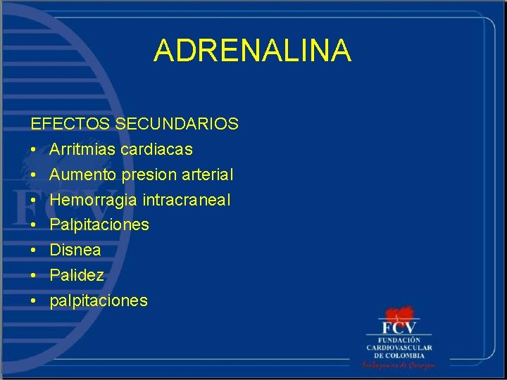 ADRENALINA EFECTOS SECUNDARIOS • Arritmias cardiacas • Aumento presion arterial • Hemorragia intracraneal •