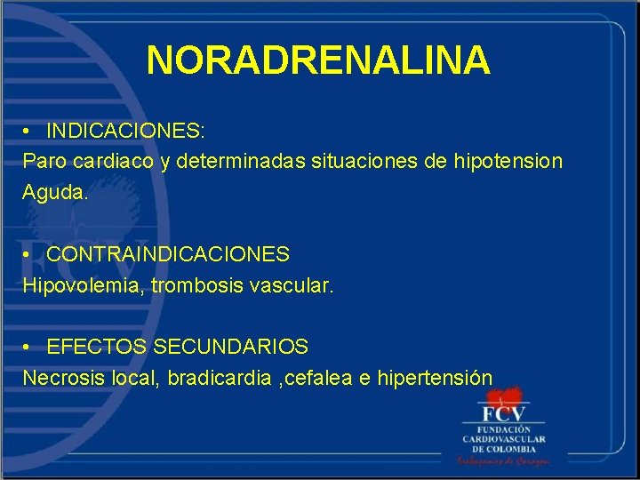 NORADRENALINA • INDICACIONES: Paro cardiaco y determinadas situaciones de hipotension Aguda. • CONTRAINDICACIONES Hipovolemia,
