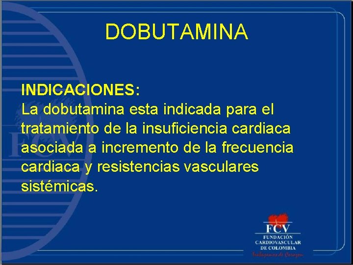DOBUTAMINA INDICACIONES: La dobutamina esta indicada para el tratamiento de la insuficiencia cardiaca asociada
