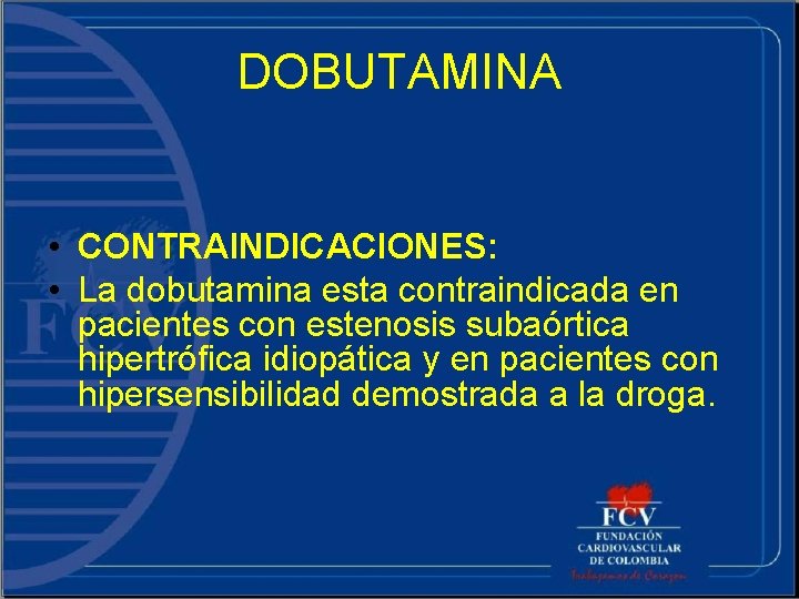 DOBUTAMINA • CONTRAINDICACIONES: • La dobutamina esta contraindicada en pacientes con estenosis subaórtica hipertrófica