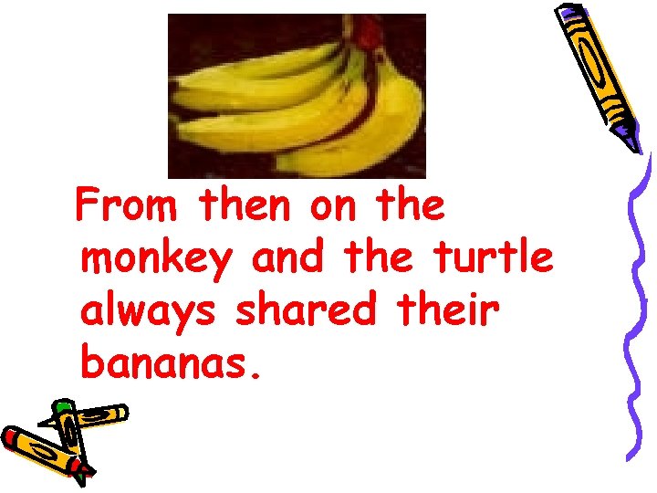 From then on the monkey and the turtle always shared their bananas. 
