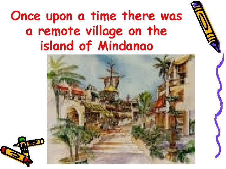 Once upon a time there was a remote village on the island of Mindanao