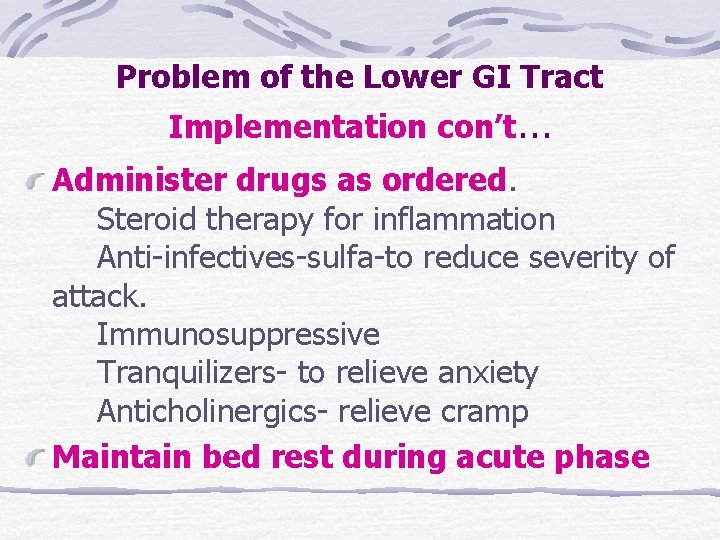 Problem of the Lower GI Tract Implementation con’t… Administer drugs as ordered. Steroid therapy Problem of the Lower GI Tract Implementation con’t… Administer drugs as ordered. Steroid therapy