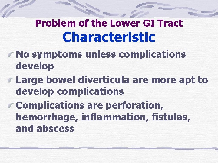 Problem of the Lower GI Tract Characteristic No symptoms unless complications develop Large bowel Problem of the Lower GI Tract Characteristic No symptoms unless complications develop Large bowel