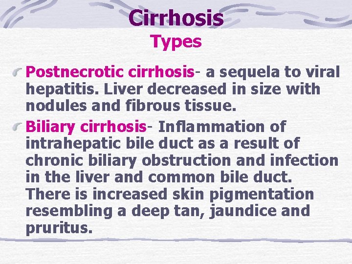 Cirrhosis Types Postnecrotic cirrhosis- a sequela to viral hepatitis. Liver decreased in size with Cirrhosis Types Postnecrotic cirrhosis- a sequela to viral hepatitis. Liver decreased in size with