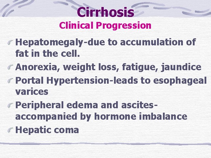 Cirrhosis Clinical Progression Hepatomegaly-due to accumulation of fat in the cell. Anorexia, weight loss, Cirrhosis Clinical Progression Hepatomegaly-due to accumulation of fat in the cell. Anorexia, weight loss,