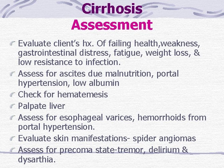 Cirrhosis Assessment Evaluate client’s hx. Of failing health, weakness, gastrointestinal distress, fatigue, weight loss, Cirrhosis Assessment Evaluate client’s hx. Of failing health, weakness, gastrointestinal distress, fatigue, weight loss,