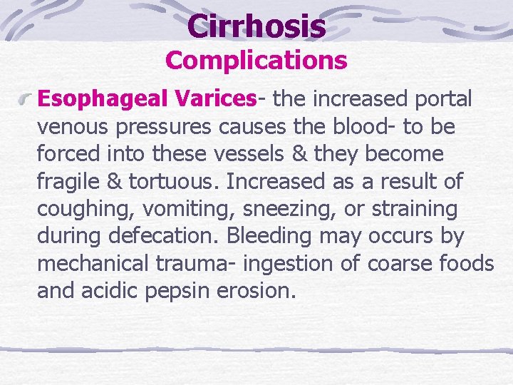 Cirrhosis Complications Esophageal Varices- the increased portal venous pressures causes the blood- to be Cirrhosis Complications Esophageal Varices- the increased portal venous pressures causes the blood- to be