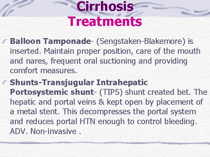 Cirrhosis Treatments Balloon Tamponade- (Sengstaken-Blakemore) is inserted. Maintain proper position, care of the mouth Cirrhosis Treatments Balloon Tamponade- (Sengstaken-Blakemore) is inserted. Maintain proper position, care of the mouth