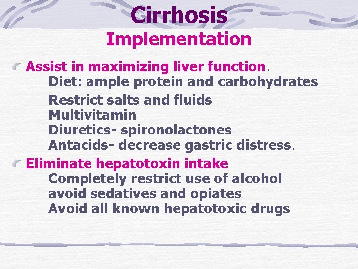 Cirrhosis Implementation Assist in maximizing liver function. Diet: ample protein and carbohydrates Restrict salts Cirrhosis Implementation Assist in maximizing liver function. Diet: ample protein and carbohydrates Restrict salts