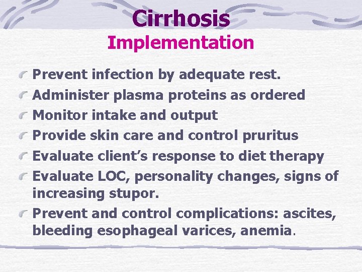 Cirrhosis Implementation Prevent infection by adequate rest. Administer plasma proteins as ordered Monitor intake Cirrhosis Implementation Prevent infection by adequate rest. Administer plasma proteins as ordered Monitor intake