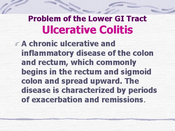 Problem of the Lower GI Tract Ulcerative Colitis A chronic ulcerative and inflammatory disease Problem of the Lower GI Tract Ulcerative Colitis A chronic ulcerative and inflammatory disease