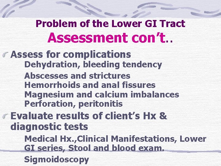 Problem of the Lower GI Tract Assessment con’t. . Assess for complications Dehydration, bleeding Problem of the Lower GI Tract Assessment con’t. . Assess for complications Dehydration, bleeding