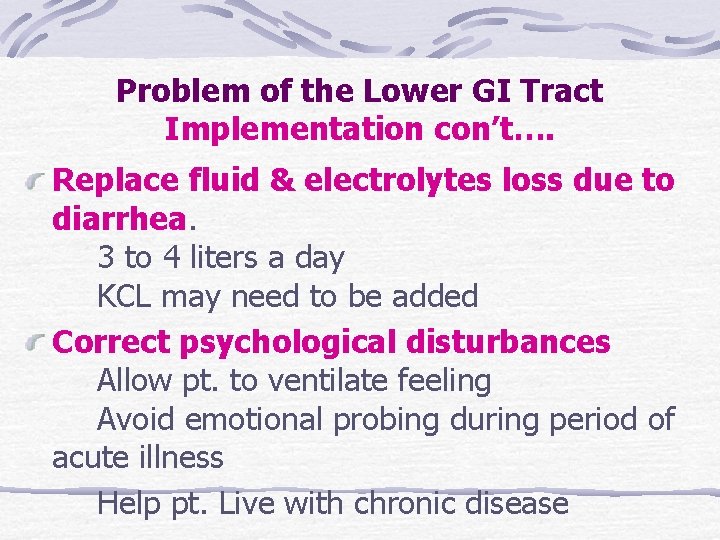 Problem of the Lower GI Tract Implementation con’t…. Replace fluid & electrolytes loss due Problem of the Lower GI Tract Implementation con’t…. Replace fluid & electrolytes loss due
