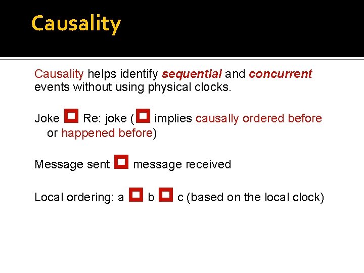 Causality helps identify sequential and concurrent events without using physical clocks. Joke Re: joke