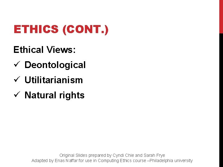 ETHICS (CONT. ) Ethical Views: ü Deontological ü Utilitarianism ü Natural rights Original Slides