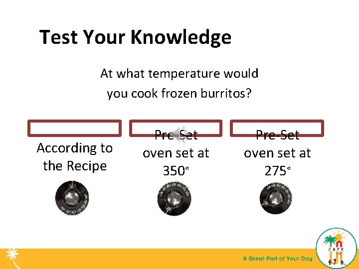 Test Your Knowledge At what temperature would you cook frozen burritos? According to the