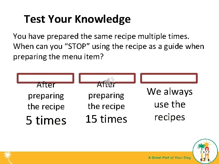 Test Your Knowledge You have prepared the same recipe multiple times. When can you
