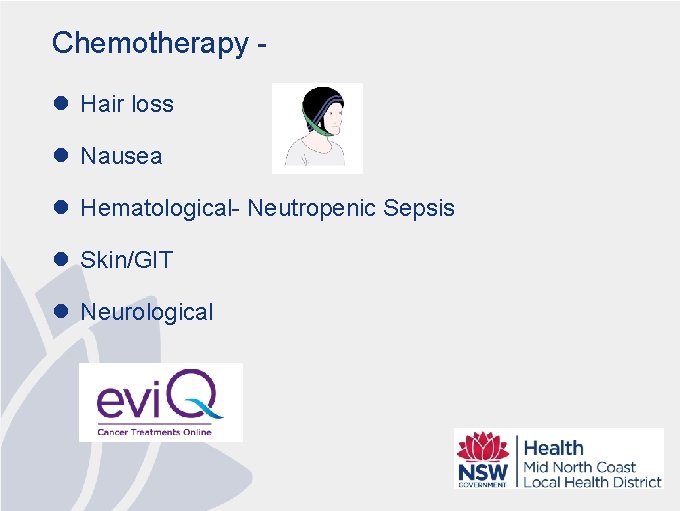 Chemotherapy l Hair loss l Nausea l Hematological- Neutropenic Sepsis l Skin/GIT l Neurological