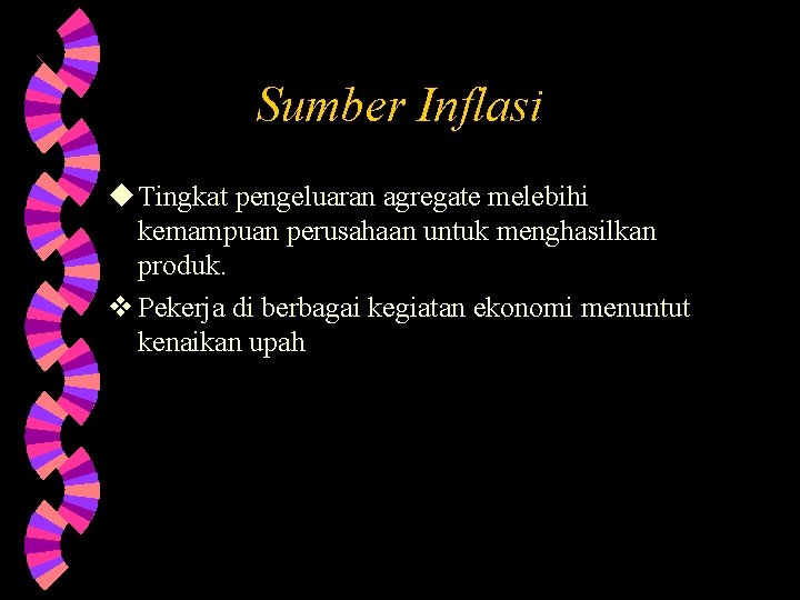 Sumber Inflasi u Tingkat pengeluaran agregate melebihi kemampuan perusahaan untuk menghasilkan produk. v Pekerja Sumber Inflasi u Tingkat pengeluaran agregate melebihi kemampuan perusahaan untuk menghasilkan produk. v Pekerja