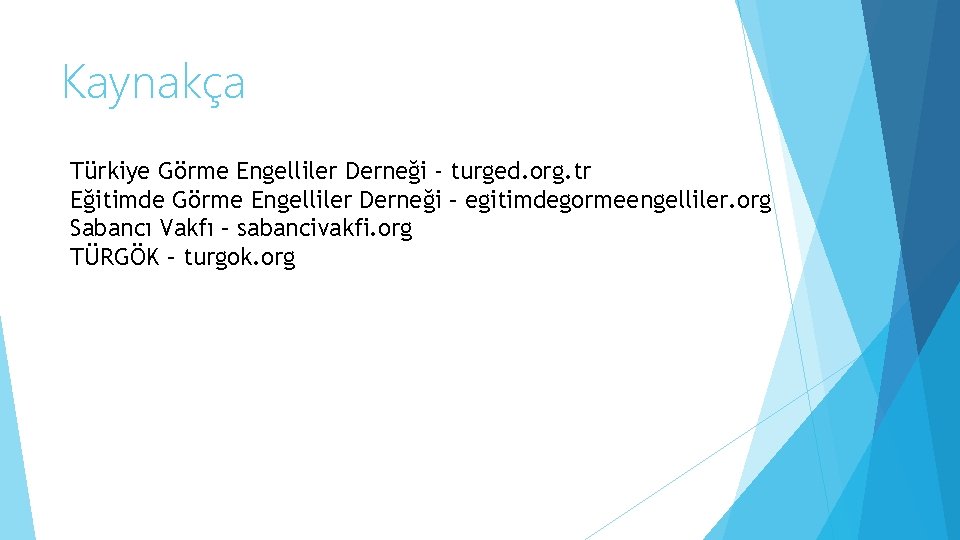 Kaynakça Türkiye Görme Engelliler Derneği - turged. org. tr Eğitimde Görme Engelliler Derneği –