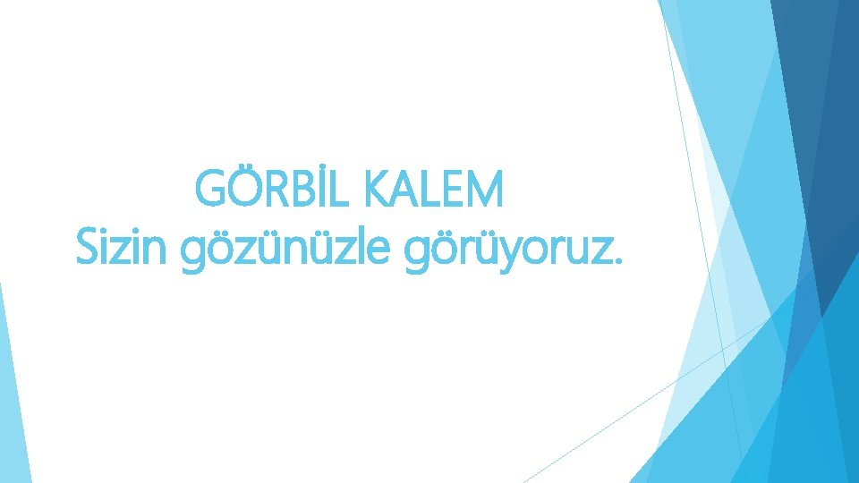 GÖRBİL KALEM Sizin gözünüzle görüyoruz. 