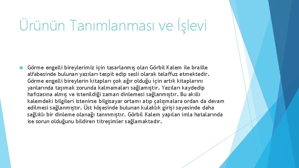 Ürünün Tanımlanması ve İşlevi Görme engelli bireylerimiz için tasarlanmış olan Görbil Kalem ile braille