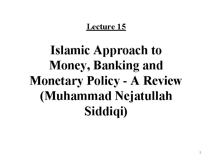 Lecture 15 Islamic Approach to Money, Banking and Monetary Policy - A Review (Muhammad