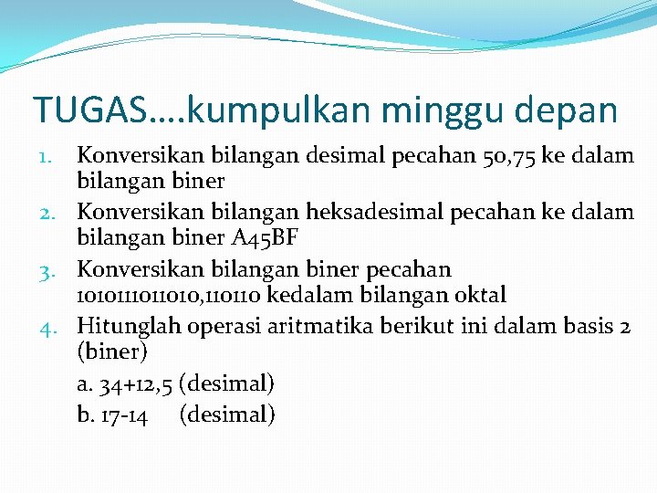 TUGAS…. kumpulkan minggu depan Konversikan bilangan desimal pecahan 50, 75 ke dalam bilangan biner