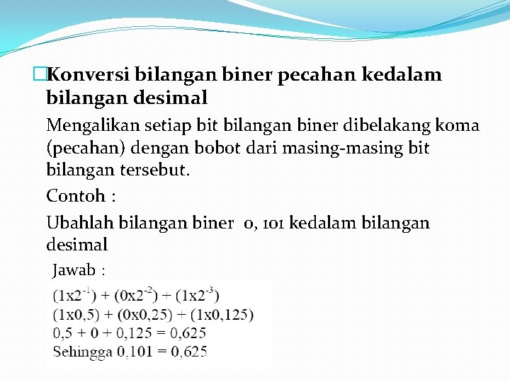 �Konversi bilangan biner pecahan kedalam bilangan desimal Mengalikan setiap bit bilangan biner dibelakang koma