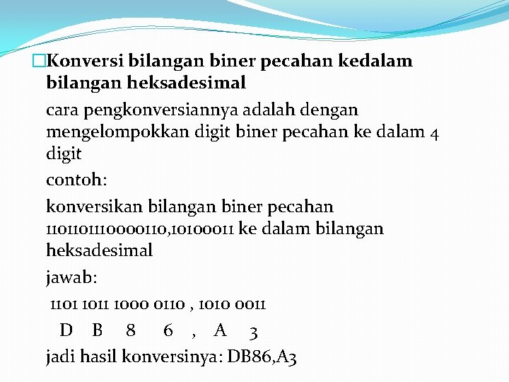 �Konversi bilangan biner pecahan kedalam bilangan heksadesimal cara pengkonversiannya adalah dengan mengelompokkan digit biner �Konversi bilangan biner pecahan kedalam bilangan heksadesimal cara pengkonversiannya adalah dengan mengelompokkan digit biner