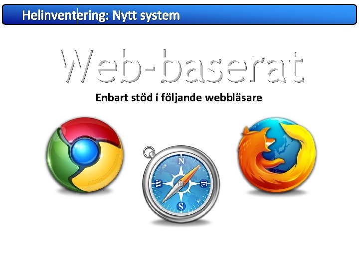 Helinventering: Nytt system Web-baserat Enbart stöd i följande webbläsare 