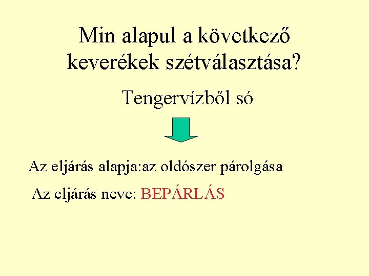 Min alapul a következő keverékek szétválasztása? Tengervízből só Az eljárás alapja: az oldószer párolgása