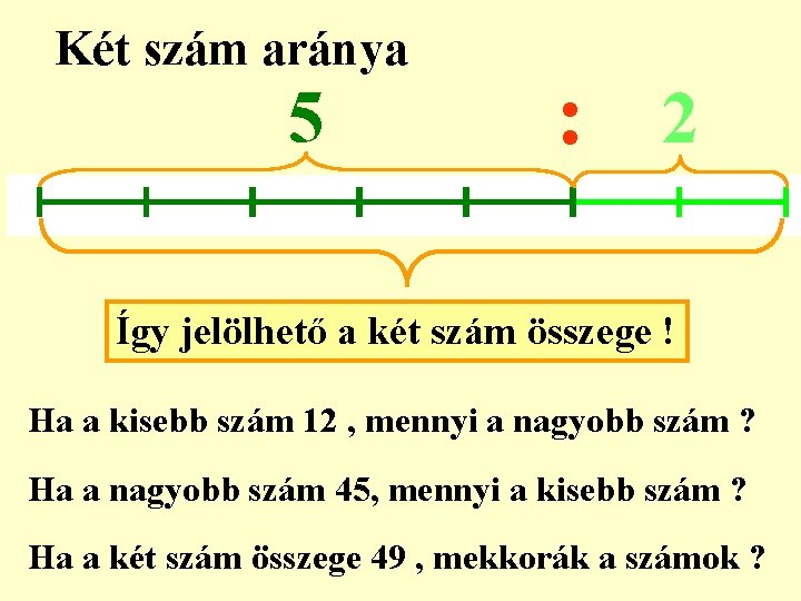 Két szám aránya 5 : 2 Így jelölhető a két szám összege ! Ha