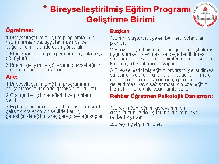 * Bireyselleştirilmiş Eğitim Programı Geliştirme Birimi Öğretmen: Başkan 1. Bireyselleştirilmiş eğitim programlarının hazırlanmasında, uygulanmasında