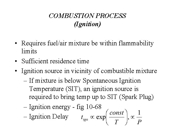 COMBUSTION PROCESS (Ignition) • Requires fuel/air mixture be within flammability limits • Sufficient residence