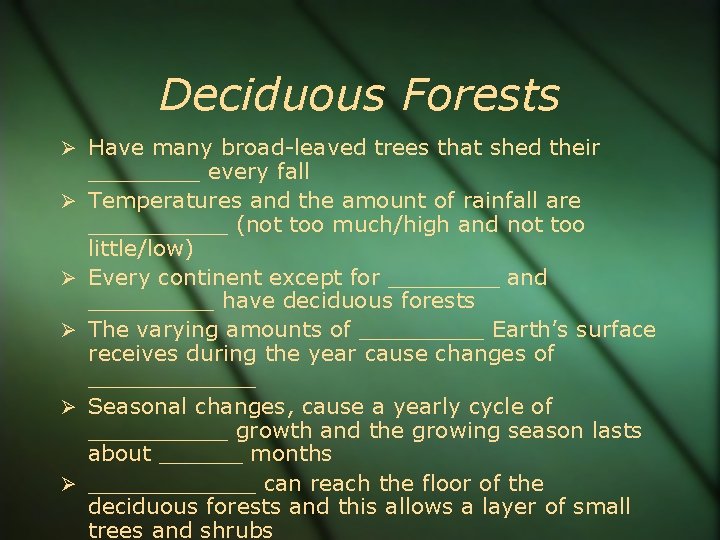 Deciduous Forests Have many broad-leaved trees that shed their ____ every fall Temperatures and