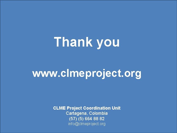 Thank you www. clmeproject. org CLME Project Coordination Unit Cartagena, Colombia (57) (5) 664