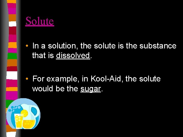 Solute • In a solution, the solute is the substance that is dissolved. •