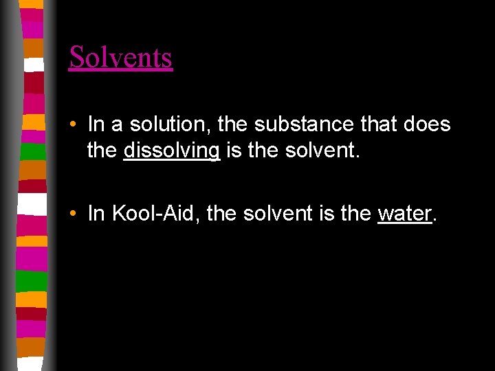 Solvents • In a solution, the substance that does the dissolving is the solvent.