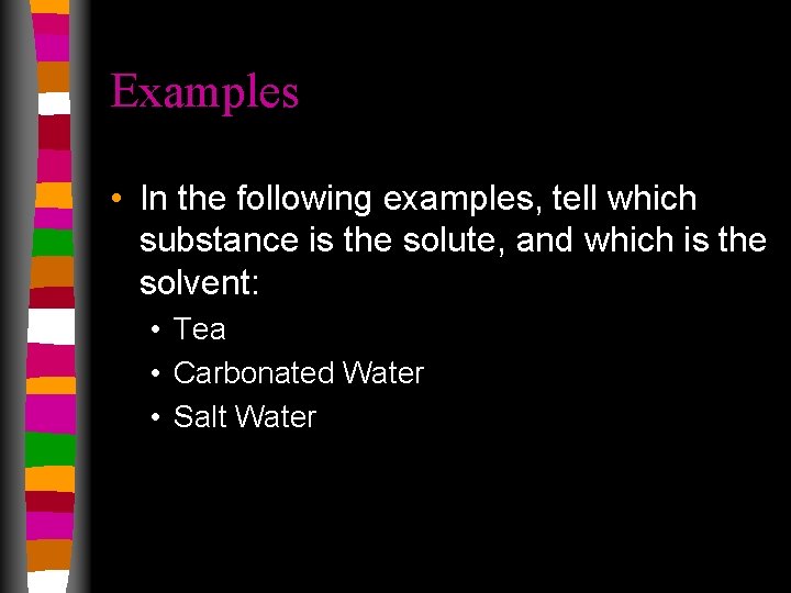 Examples • In the following examples, tell which substance is the solute, and which