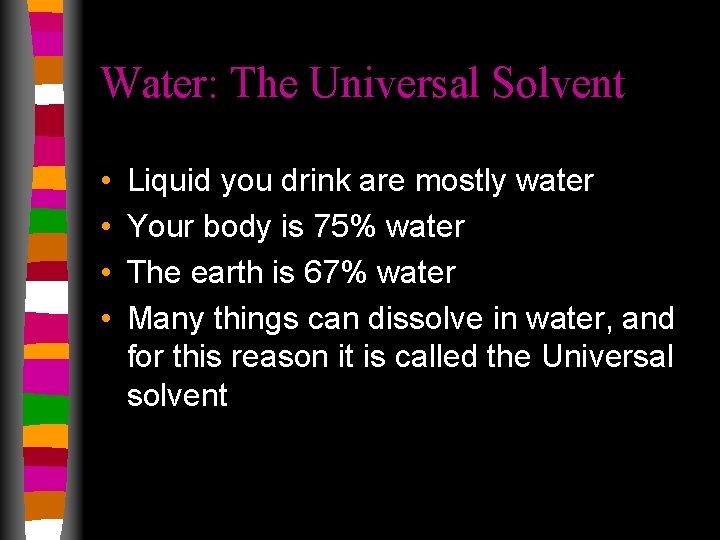 Water: The Universal Solvent • • Liquid you drink are mostly water Your body