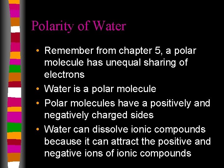 Polarity of Water • Remember from chapter 5, a polar molecule has unequal sharing