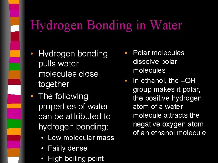 Hydrogen Bonding in Water • Hydrogen bonding pulls water molecules close together • The